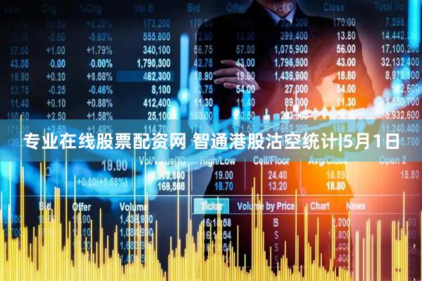 专业在线股票配资网 智通港股沽空统计|5月1日